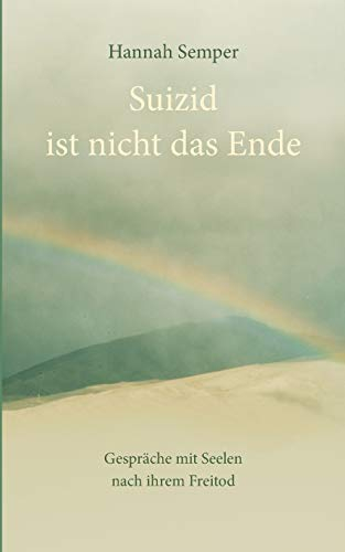 Suizid ist nicht das Ende: Gespräche mit Seelen nach ihrem Freitod
