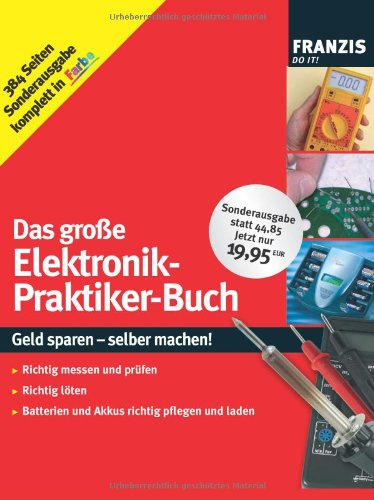 Das große Elektronik-Praktiker-Buch: Geld sparen - selber machen! Richtig messen und prüfen, richtig löten, Batterien und Akkus richtig pflegen und laden (DO IT!)