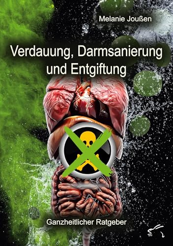Verdauung, Darmsanierung und Entgiftung: Ganzheitlicher Ratgeber
