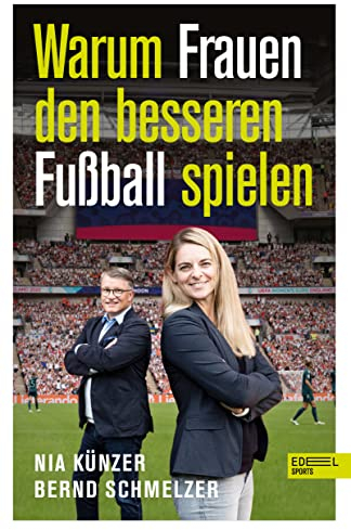 Warum Frauen den besseren Fußball spielen: Von Weltmeisterin Nia Künzer und TV-Experte Bernd Schmelzer (Nominiert zum Fußballbuch des Jahres)