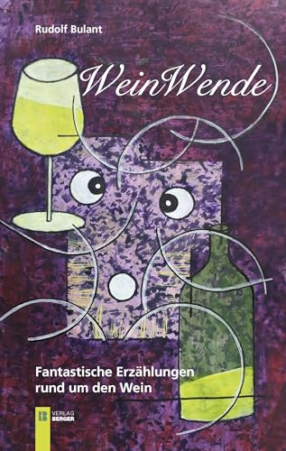 Wein Wende: Fantastische Erzählungen rund um den Wein
