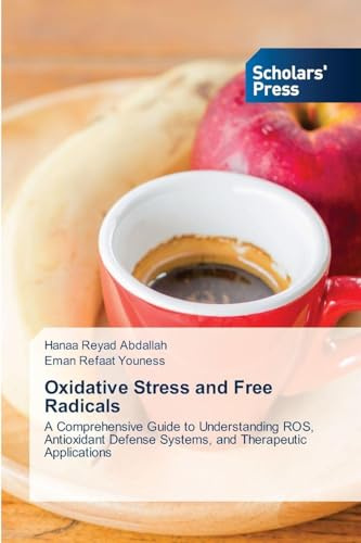 Oxidative Stress and Free Radicals: A Comprehensive Guide to Understanding ROS, Antioxidant Defense Systems, and Therapeutic Applications