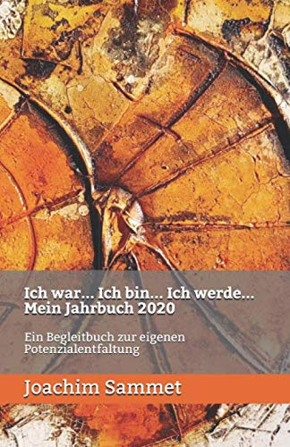 Ich war... Ich bin... Ich werde... Mein Jahrbuch 2020: Ein Begleitbuch zur eigenen Potenzialentfaltung