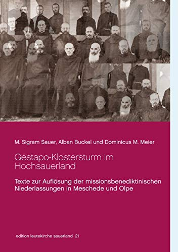 Gestapo-Klostersturm im Hochsauerland: Texte zur Auflösung der missionsbenediktinischen Niederlassungen in Meschede und Olpe (edition leutekirche sauerland)