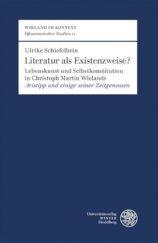 Literatur als Existenzweise?: Lebenskunst und Selbstkonstitution in Christoph Martin Wielands ‚Aristipp und einige seiner Zeitgenossen‘ (Wieland im ... | Oßmannstedter Texte: Oßmannstedter Studien)