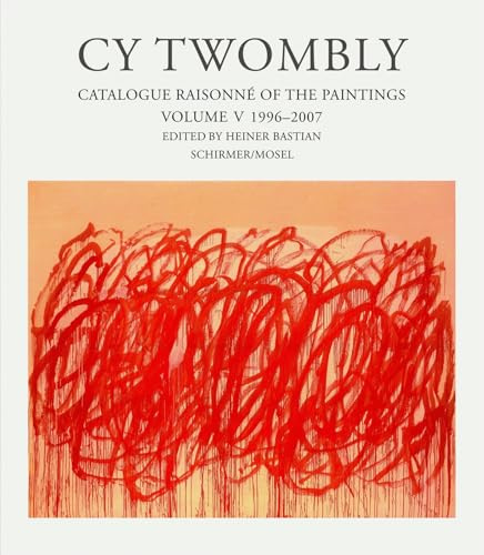 Catalogue Raisonné of the Paintings: Vol V: 1996-2007 (Cy Twombly: Catalogue Raisonne)