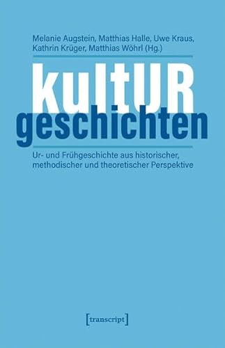 kultURgeschichten: Ur- und Frühgeschichte aus historischer, methodischer und theoretischer Perspektive