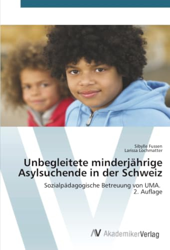 Unbegleitete minderjährige Asylsuchende in der Schweiz: Sozialpädagogische Betreuung von UMA. 2. Auflage