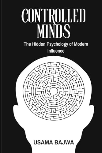Controlled Minds: The Hidden Psychology of Modern Influence