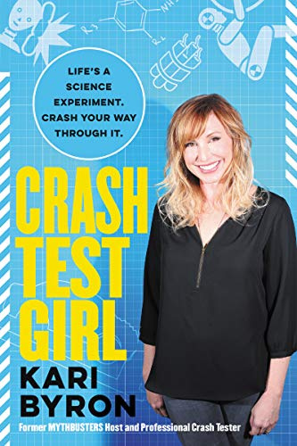Crash Test Girl: Life’s a Science Experiment. Crash Your Way Through It. – An Inspirational MythBusters Memoir on Problem-Solving in Career, Love, and Money