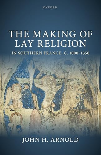 MAKING OF LAY RELIGION IN SOUTHERN FRANCE, C. 1000-1350 OSMEDEH (Oxford Studies in Medieval European History)