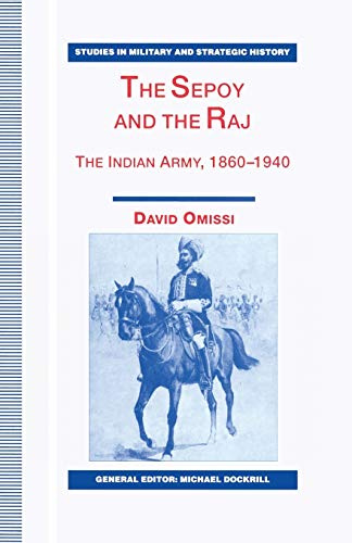 The Sepoy and the Raj: The Indian Army, 1860-1940 (Studies in Military and Strategic History)