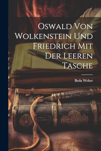Oswald von Wolkenstein und Friedrich mit der leeren Tasche