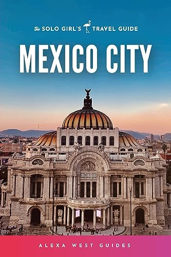 Mexico City: The Solo Girl's Travel Guide