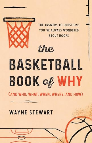 The Basketball Book of Why (and Who, What, When, Where, and How): The Answers to Questions You've Always Wondered about Hoops