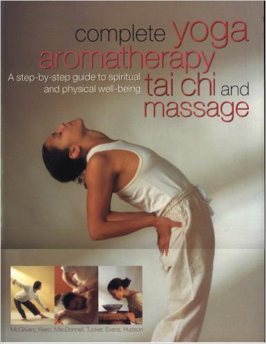 Complete Yoga Aromatherapy, Tai Chi and Massage: A step-by-step guide to spiritual and physical well-being