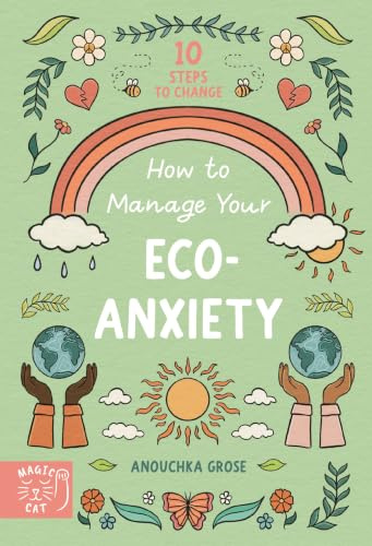 How to Manage Your Eco-Anxiety: A Step-by-Step Guide to Creating Positive Change (10 Steps to Change)