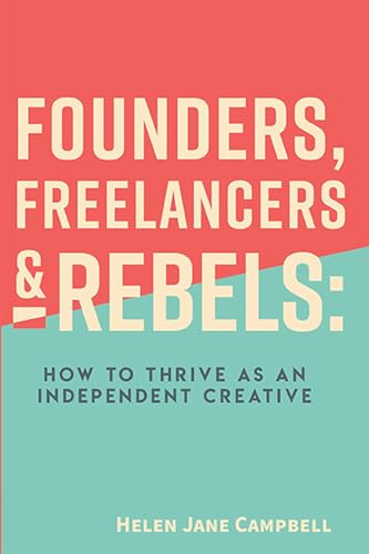 Founders, Freelancers & Rebels: How to Thrive As an Independent Creative