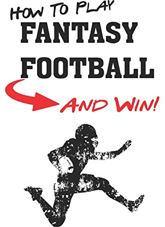 How To Play Fantasy Football: Beginners Guide for Fantasy Football Strategy and Fantasy Football Draft Guide