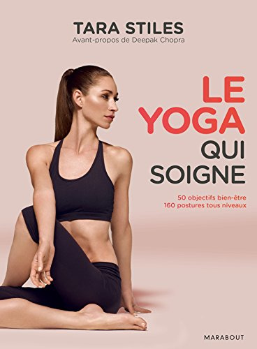 Le Yoga qui soigne: Du Yoga simple pour soigner plus de 50 problèmes de santé et vivre sans douleur
