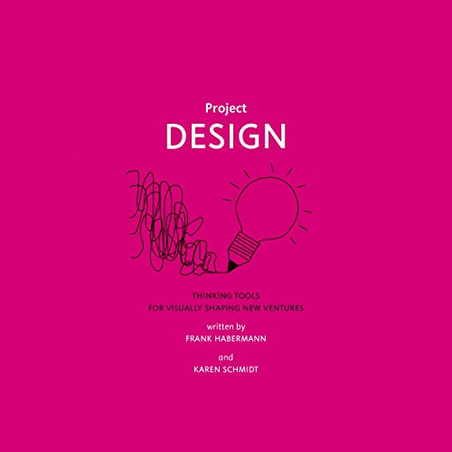 Project Design: Thinking Tools for Visually Shaping New Ventures