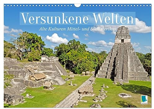 Alte Kulturen Mittel- und Südamerikas: Versunkene Welten (Wandkalender 2024 DIN A3 quer), CALVENDO Monatskalender: Maya, Inka, Zapoteken: Spuren der antiken Hochkulturen (CALVENDO Orte)
