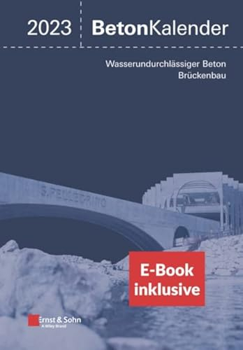 Beton-Kalender 2023: Schwerpunkte: Wasserundurchlässiger Beton, Brückenbau (2 Teile). (inkl. E-Book a ls PDF)