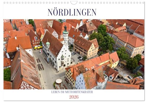 NÖRDLINGEN - Leben im Meteoritenkrater (Wandkalender 2026 DIN A3 quer), CALVENDO Monatskalender: Nördlingen - Mittelalterliches Ambiente in einem Meteoritenkrater (CALVENDO Orte)