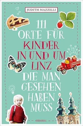 111 Orte für Kinder in und um Linz, die man gesehen haben muss: Reiseführer