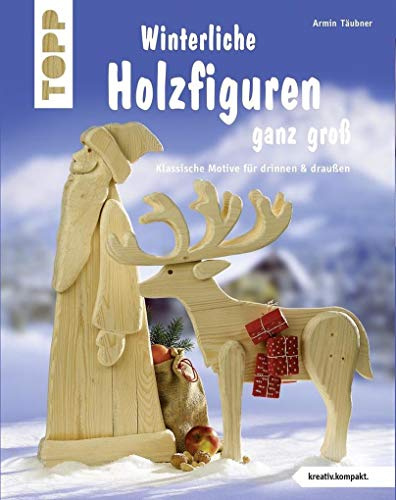 Winterliche Holzfiguren ganz groß (kreativ.kompakt): Klassische Motive für drinnen & draußen