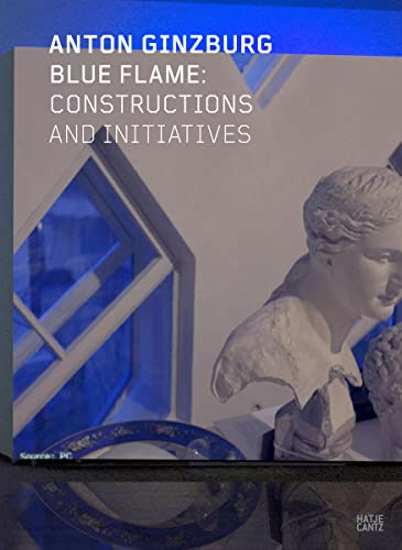 Anton Ginzburg: Blue Flame: Constructions and Initiatives (Zeitgenössische Kunst)