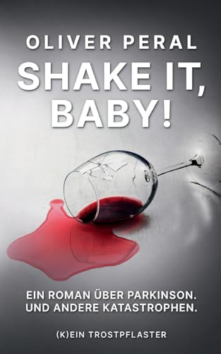 Shake it, Baby!: Ein Roman über Parkinson. Und andere Katastrophen