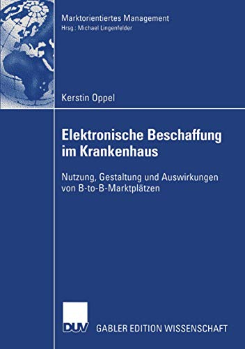 Elektronische Beschaffung im Krankenhaus: Nutzung, Gestaltung und Auswirkungen von B-to-B-Marktplätzen (Marktorientiertes Management)