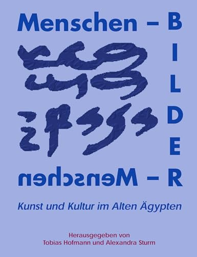 Menschenbilder - Bildermenschen: Kunst und Kultur im alten Ägypten