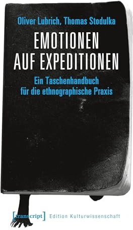 Emotionen auf Expeditionen: Ein Taschenhandbuch für die ethnographische Praxis (Edition Kulturwissenschaft, Bd. 206)