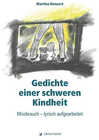 Gedichte einer schweren Kindheit: Missbrauch - lyrisch aufgearbeitet