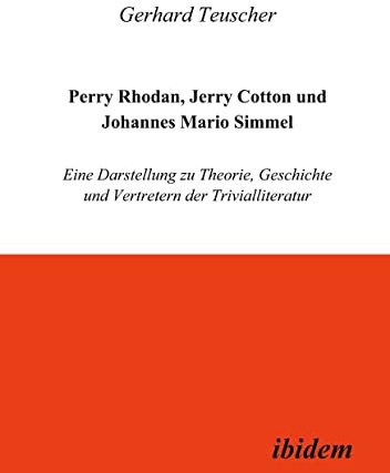 Perry Rhodan, Jerry Cotton und Johannes Mario Simmel. Eine Darstellung zu Theorie, Geschichte und Vertretern der Trivialliteratur