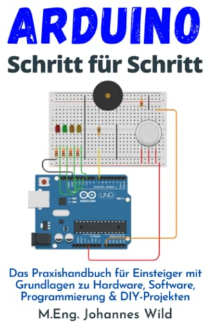 Arduino | Schritt für Schritt: Das Praxishandbuch für Einsteiger mit Grundlagen zu Hardware, Software, Programmierung & DIY-Projekten (Arduino | Einführung und Projekte, Band 1)