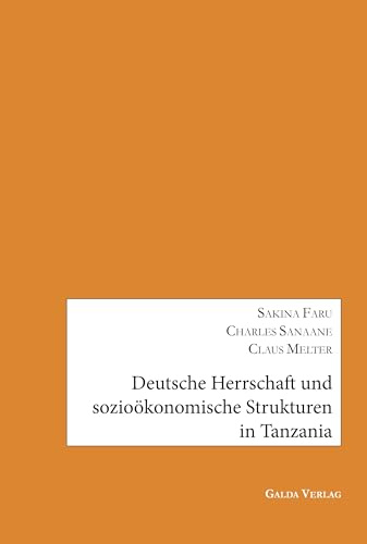 Deutsche Herrschaft und sozioökonomische Strukturen in Tanzania: Forschungen zu Majimajikrieg 1905-1907 und Völkermord