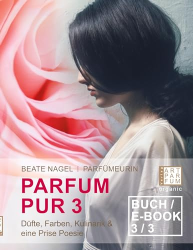 PARFUM PUR 3: Düfte, Farben, Kulinarik & eine Prise Poesie (Luxus der Wohlgerüche)