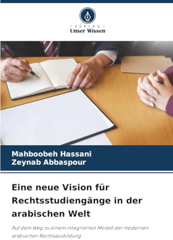 Eine neue Vision für Rechtsstudiengänge in der arabischen Welt: Auf dem Weg zu einem integrierten Modell der modernen arabischen Rechtsausbildung