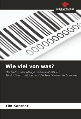 Wie viel von was?: Der Einfluss der Menge und des Inhalts von Produktinformationen auf die Reaktion der Verbraucher