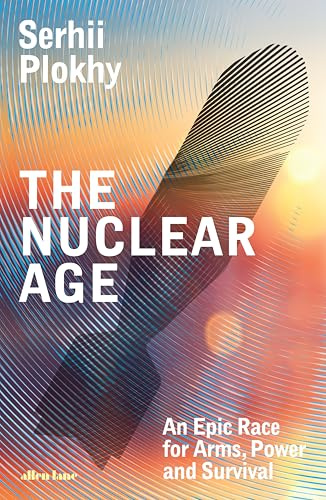 The Nuclear Age: An Epic Race for Arms, Power and Survival