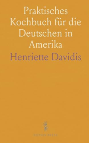Praktisches Kochbuch für die Deutschen in Amerika: Anweisungen zur Speisenzubereitung, Backen & Einmachen