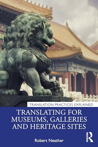 Translating for Museums, Galleries and Heritage Sites (Translation Practices Explained)