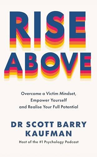 Rise Above: Overcome a Victim Mindset, Empower Yourself and Realise Your Full Potential