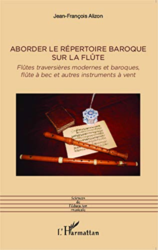 Aborder le répertoire baroque sur la flûte: Flûtes traversières modernes et baroques, flûte à bec et autres instruments à vent