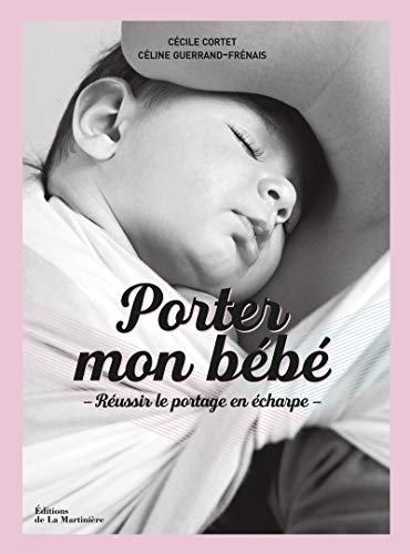 Porter mon bébé: Réussir le portage en écharpe