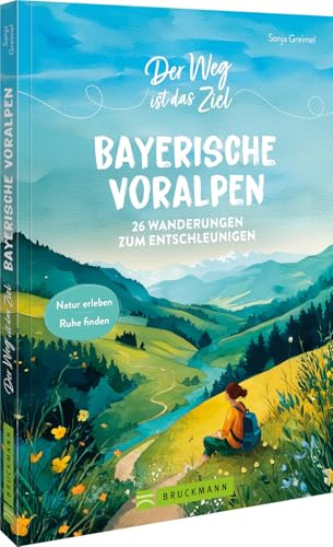 Der Weg ist das Ziel Bayerische Voralpen: 26 Wanderungen zum Entschleunigen. Natur erleben Ruhe finden – Achtsamkeit und Wanderabenteuer in den ... unvergessliche Erlebnisse und innere Balance.