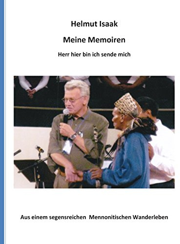 Meine Memoiren: Aus einem segensreichen Mennonitischen Wanderleben - Hier bin ich, Herr, sende mich